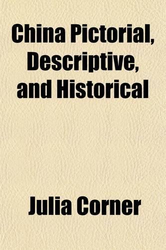 China Pictorial, Descriptive, and Historical; With Some Account of Ava and the Burmese, Siam and Anam