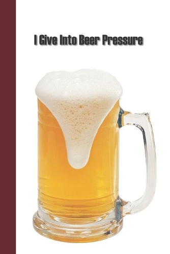 I Give Into Beer Pressure