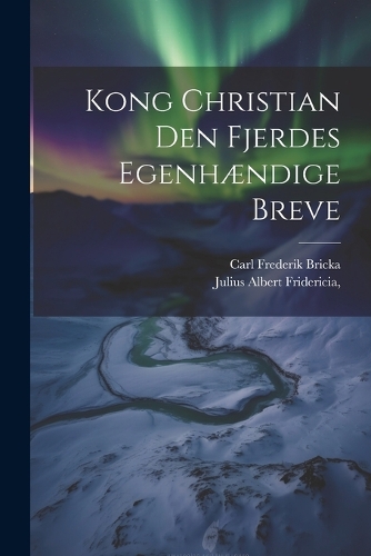 Kong Christian den Fjerdes Egenhændige Breve