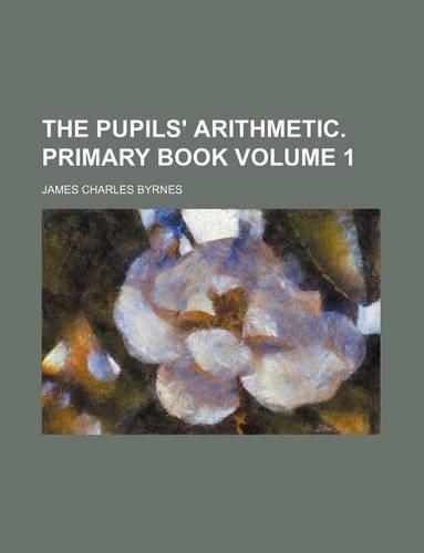 The Pupils' Arithmetic. Primary Book Volume 1