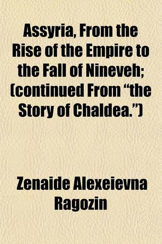 Assyria, from the Rise of the Empire to the Fall of Nineveh; (Continued from 
