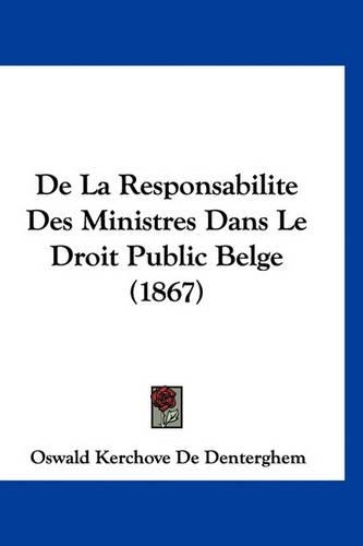 de La Responsabilite Des Ministres Dans Le Droit Public Belge (1867)