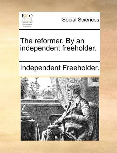 The Reformer. by an Independent Freeholder.
