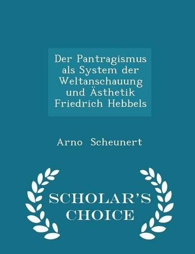 Der Pantragismus ALS System Der Weltanschauung Und Ästhetik Friedrich Hebbels - Scholar's Choice Edition