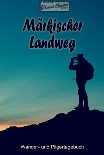 TRAVEL ROCKET Books - Märkischer Landweg - Wander- und Pilgertagebuch
