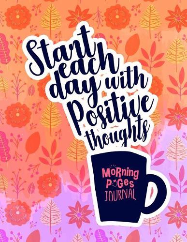 Start Each Day with Positive Thoughts Morning Pages Journal