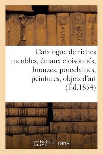 Catalogue de Riches Meubles, Émaux Cloisonnés, Bronzes, Porcelaines, Peintures, Objets d'Art