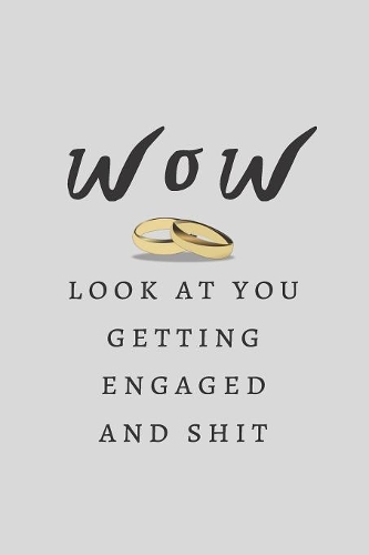 Wow Look At You Getting Engaged And Shit