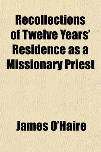 Recollections of Twelve Years' Residence as a Missionary Priest