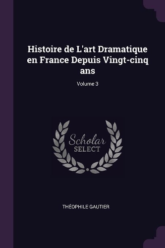 Histoire de L'art Dramatique en France Depuis Vingt-cinq ans; Volume 3
