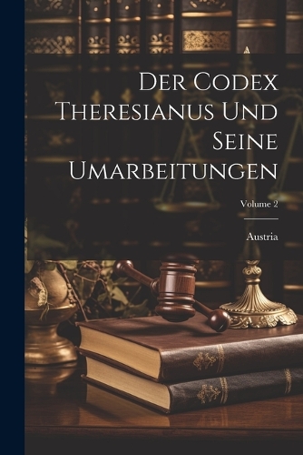 Der Codex Theresianus Und Seine Umarbeitungen; Volume 2