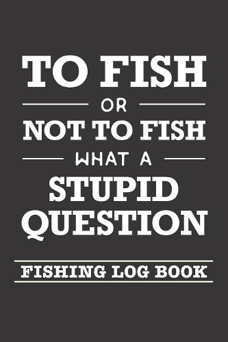 To Fish Or Not To Fish What A Stupid Question