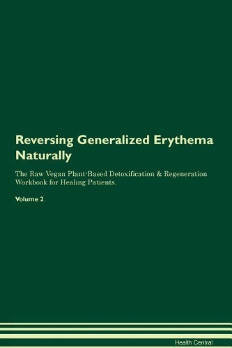 Reversing Generalized Erythema Naturally The Raw Vegan Plant-Based Detoxification & Regeneration Workbook for Healing Patients. Volume 2