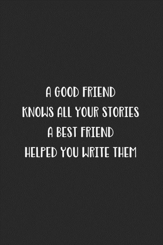 A Good Friend Knows All Your Stories A Best Friend Helped You Write Them