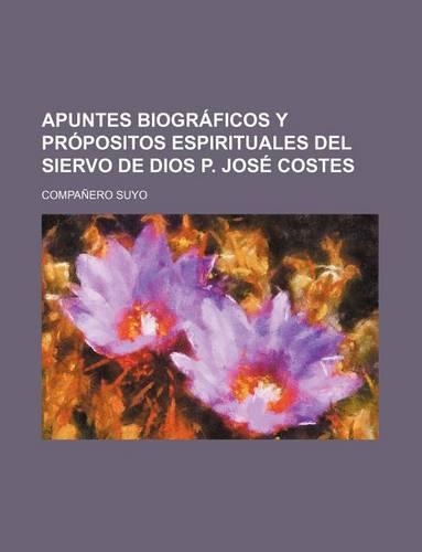 Apuntes Biograficos y Propositos Espirituales del Siervo de Dios P. Jose Costes