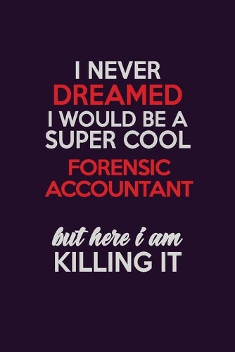 I Never Dreamed I Would Be A Super cool Forensic Accountant But Here I Am Killing It