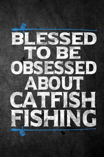 Blessed To Be Obsessed About Catfish Fishing