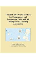 The 2011-2016 World Outlook for Compressors and Compressor Units with All Refrigerants Excluding Automotive