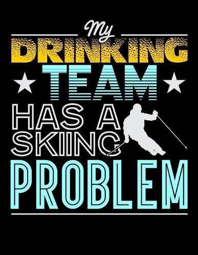 My Drinking Team Has A Skiing Problem: Journal For Recording Notes, Thoughts, Wishes Or To Use As A Notebook For Skiing Lovers, Winter Ski Enthusiasts And Fans Of Snow Vacation And Apres 