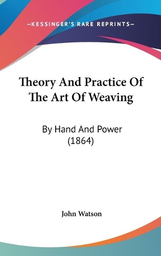 Theory And Practice Of The Art Of Weaving