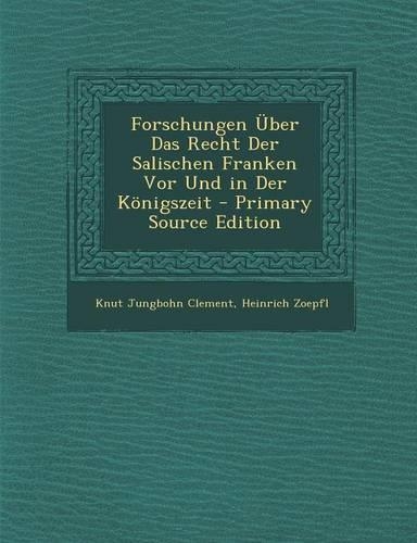 Forschungen Uber Das Recht Der Salischen Franken VOR Und in Der Konigszeit - Primary Source Edition