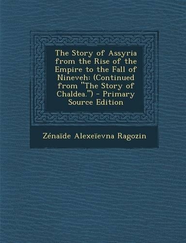 The Story of Assyria from the Rise of the Empire to the Fall of Nineveh