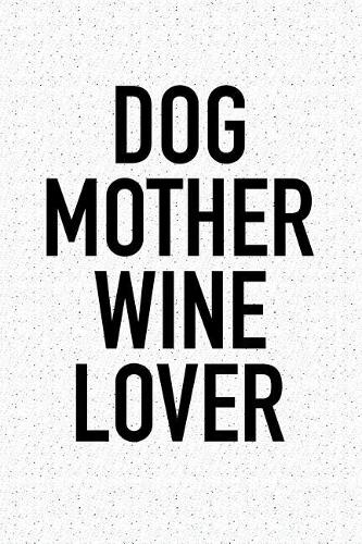 Dog Mother Wine Lover: A 6x9 Inch Matte Softcover Notebook Journal with 120 Blank Lined Pages and a Funny Pet Dog Owner Cover Slogan