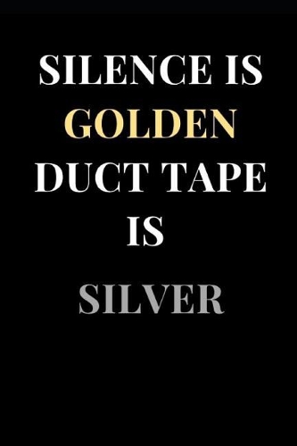 Silence Is Golden Duct Tape Is Silver