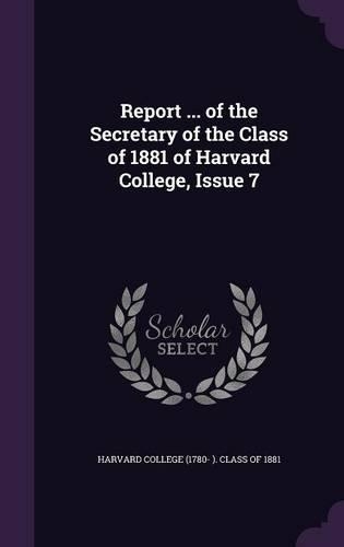 Report ... of the Secretary of the Class of 1881 of Harvard College, Issue 7