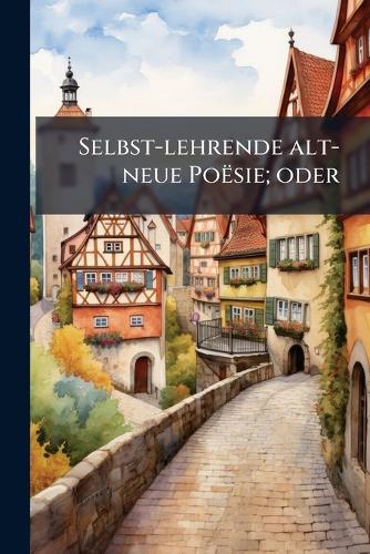 Selbst-lehrende alt-neue Poësie; oder