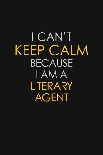 I Can't Keep Calm Because I Am A Literary Agent