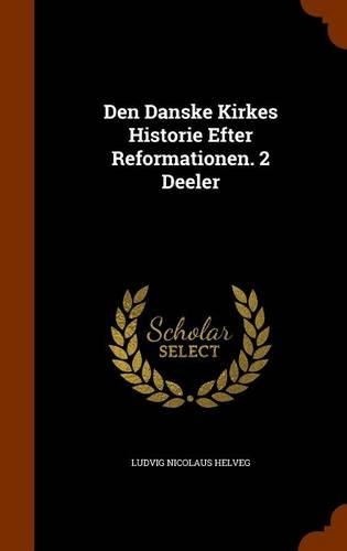 Den Danske Kirkes Historie Efter Reformationen. 2 Deeler