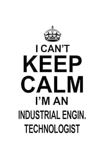 I Can't Keep Calm I'm An Industrial Engin. Technologist