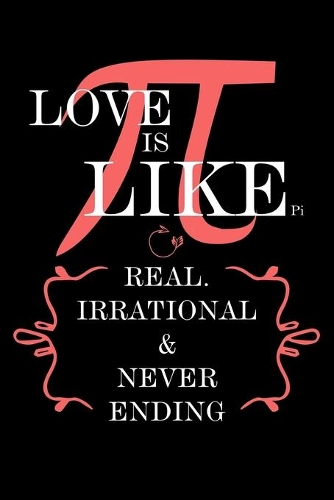 Love Is Like Pi Real, Irrational & Never Ending: College Ruled Line Paper Blank Journal to Write In - Lined Writing Notebook for Middle School and College Students
