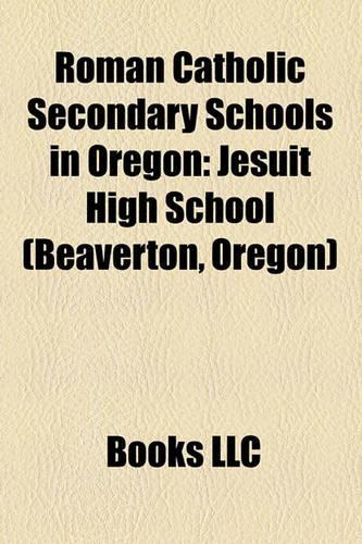 Roman Catholic Secondary Schools in Oregon: Jesuit High School (Beaverton, Oregon)(English)
