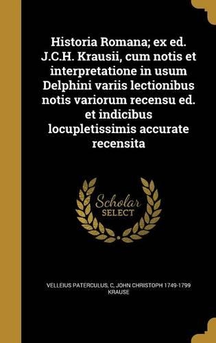 Historia Romana; Ex Ed. J.C.H. Krausii, Cum Notis Et Interpretatione in Usum Delphini Variis Lectionibus Notis Variorum Recensu Ed. Et Indicibus Locupletissimis Accurate Recensita