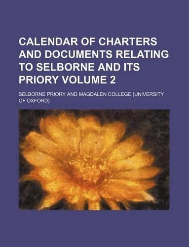 Calendar of Charters and Documents Relating to Selborne and Its Priory Volume 2