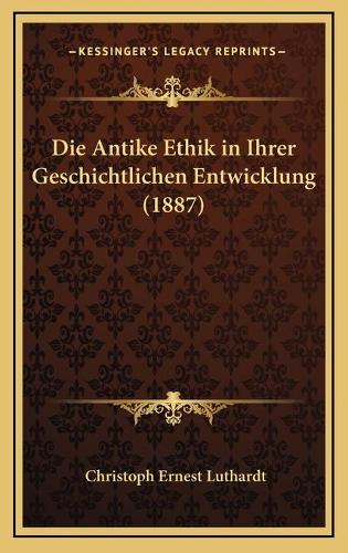 Die Antike Ethik in Ihrer Geschichtlichen Entwicklung (1887)