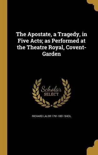 The Apostate, a Tragedy, in Five Acts; as Performed at the Theatre Royal, Covent-Garden