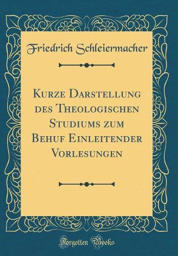 Kurze Darstellung des Theologischen Studiums zum Behuf Einleitender Vorlesungen (Classic Reprint)