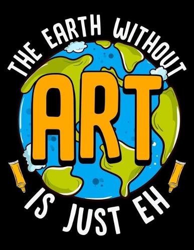The Earth Without Art Is Just Eh