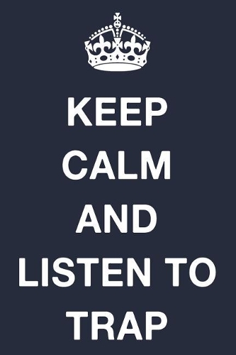 Keep Calm and Listen to Trap