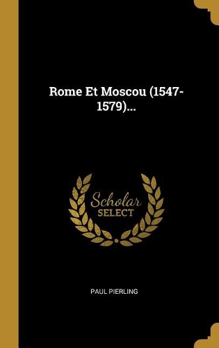 Rome Et Moscou (1547-1579)...