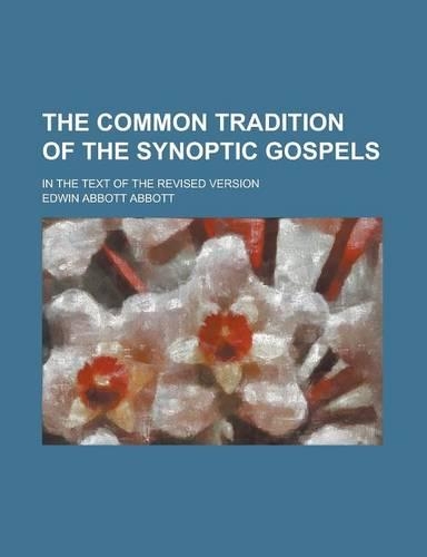 The Common Tradition of the Synoptic Gospels; In the Text of the Revised Version