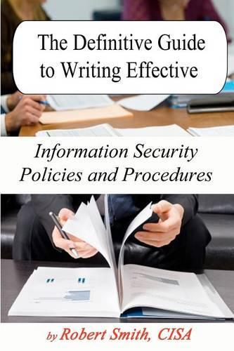 The Definitive Guide to Writing Effective Information Security Policies and Procedures