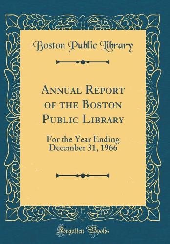 Annual Report of the Boston Public Library: For the Year Ending December 31, 1966 (Classic Reprint)