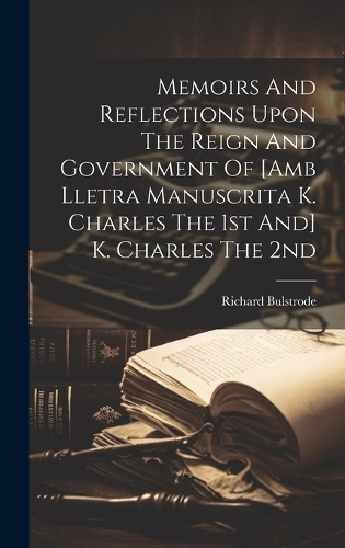 Memoirs And Reflections Upon The Reign And Government Of [amb Lletra Manuscrita K. Charles The 1st And] K. Charles The 2nd