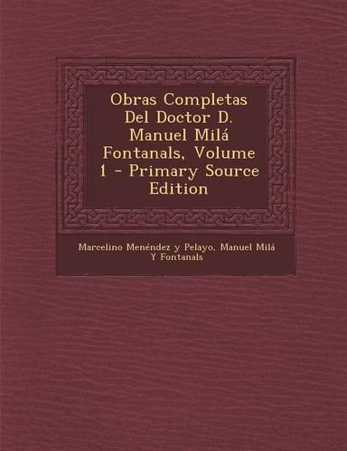 Obras Completas del Doctor D. Manuel Mila Fontanals, Volume 1 - Primary Source Edition