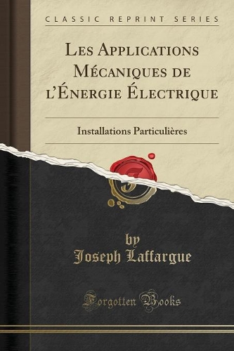 Les Applications Mécaniques de lÉnergie Électrique: Installations Particulières (Classic Reprint)