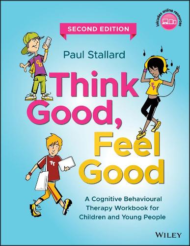 Think Good, Feel Good: A Cognitive Behavioural The rapy Workbook for Children and Young People, Secon d Edition